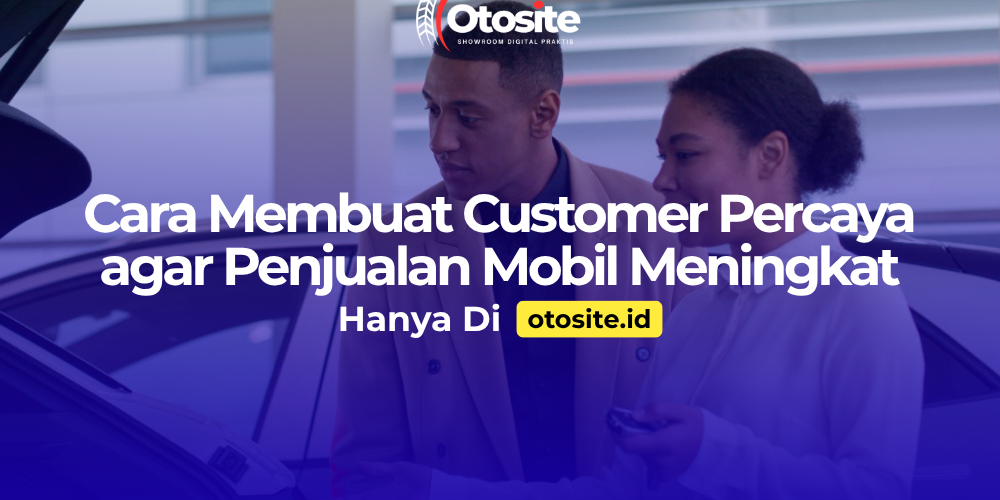 Sales mobil membangun kepercayaan customer melalui website profesional dari Otosite id