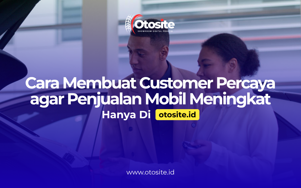 Sales mobil membangun kepercayaan customer melalui website profesional dari Otosite id