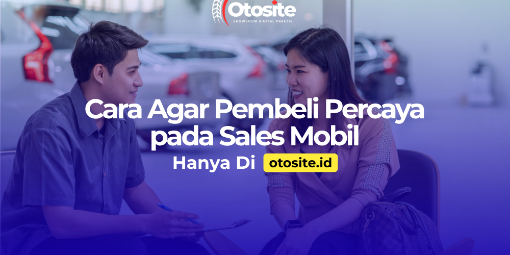 Sales mobil membangun kepercayaan pembeli melalui website profesional dari Otosite id
