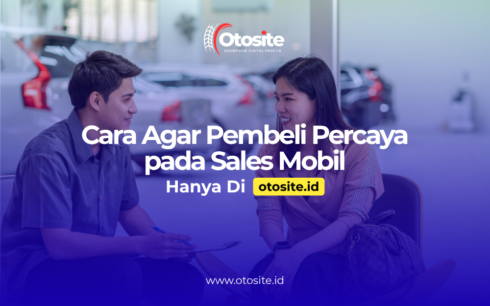 Sales mobil membangun kepercayaan pembeli melalui website profesional dari Otosite id 