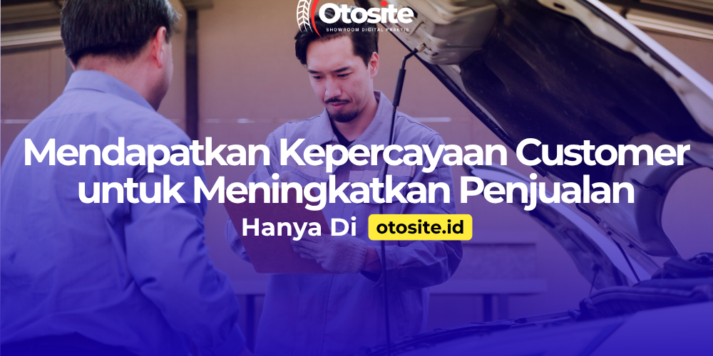 Sales mobil membangun kepercayaan customer melalui website profesional dari Otosite id